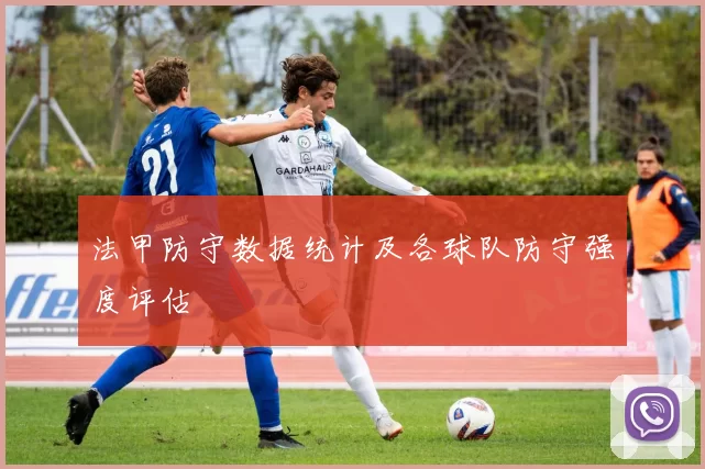 法甲防守数据统计及各球队防守强度评估