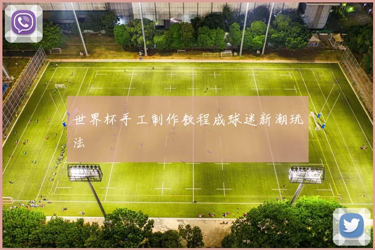 世界杯手工制作教程成球迷新潮玩法