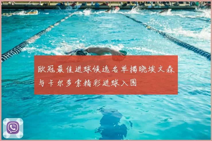 欧冠最佳进球候选名单揭晓埃文森与卡尔多索精彩进球入围