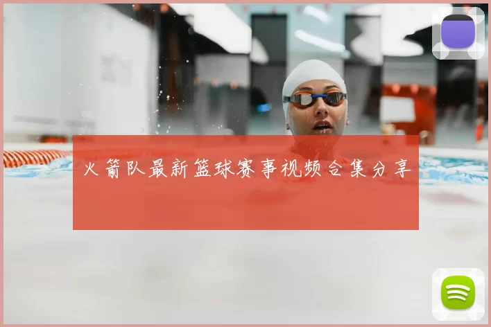 火箭队最新篮球赛事视频合集分享