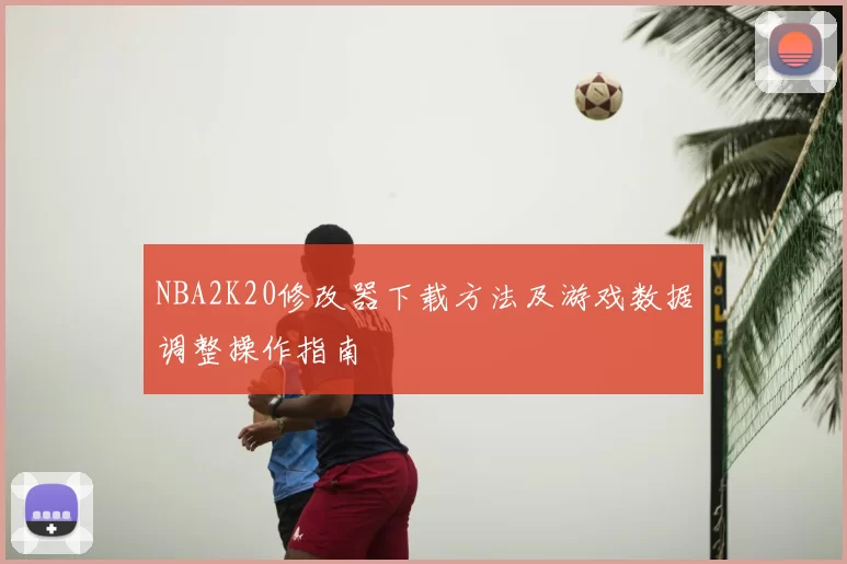 NBA2K20修改器下载方法及游戏数据调整操作指南