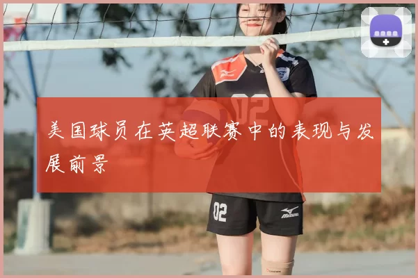 美国球员在英超联赛中的表现与发展前景