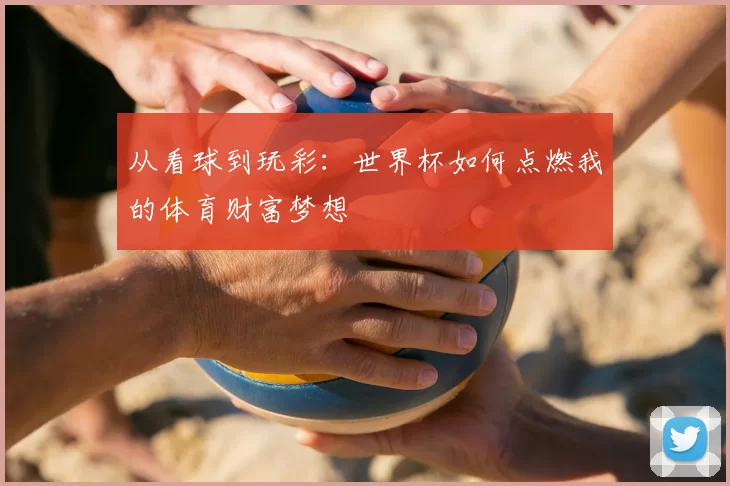 从看球到玩彩：世界杯如何点燃我的体育财富梦想