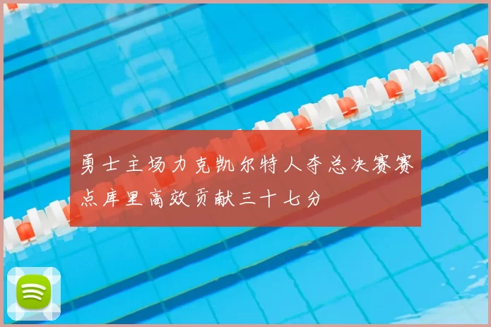 勇士主场力克凯尔特人夺总决赛赛点库里高效贡献三十七分