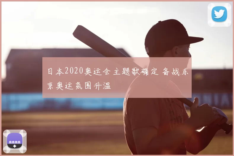 日本2020奥运会主题歌确定 备战东京奥运氛围升温