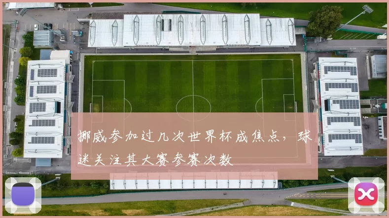 挪威参加过几次世界杯成焦点，球迷关注其大赛参赛次数
