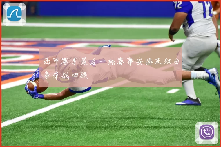 西甲赛季最后一轮赛事安排及积分争夺战回顾