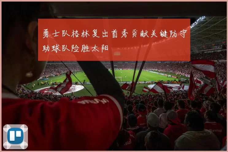 勇士队格林复出首秀贡献关键防守助球队险胜太阳