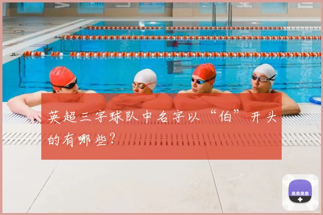 英超三字球队中名字以“伯”开头的有哪些？