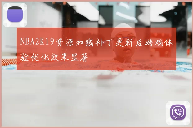 NBA2K19资源加载补丁更新后游戏体验优化效果显著