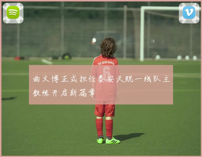 曲文博正式担任泰安天贶一线队主教练开启新篇章