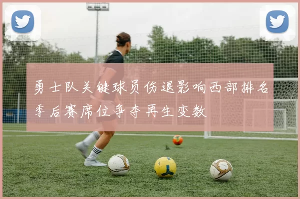 勇士队关键球员伤退影响西部排名季后赛席位争夺再生变数