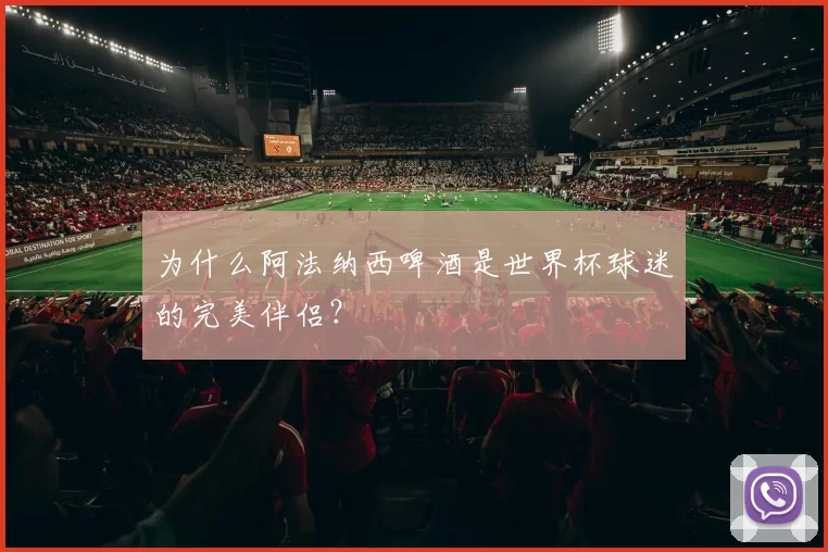 为什么阿法纳西啤酒是世界杯球迷的完美伴侣？