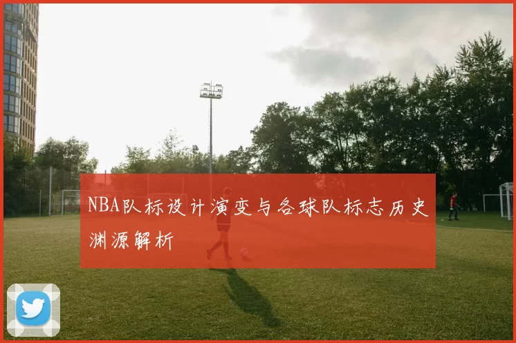 NBA队标设计演变与各球队标志历史渊源解析