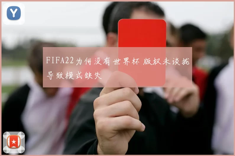 FIFA22为何没有世界杯 版权未谈拢导致模式缺失