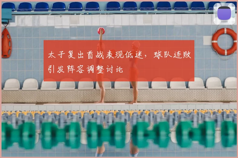 太子复出首战表现低迷，球队连败引发阵容调整讨论